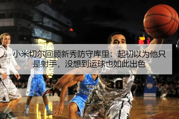 小米切尔回顾新秀防守库里：起初以为他只是射手，没想到运球也如此出色